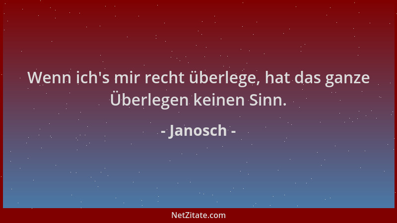 Janosch - Wenn ich 's mir recht überlege, hat das ganze Überlegen keinen Sinn....