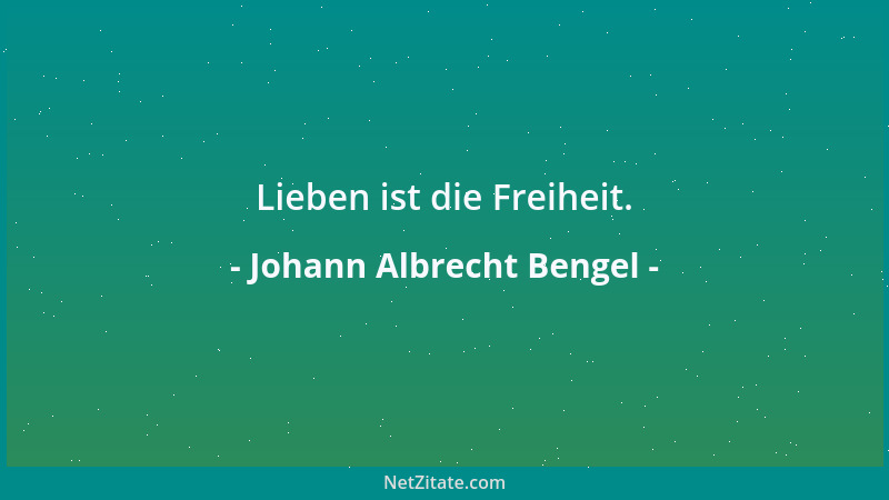 Johann Albrecht Bengel - Lieben ist die Freiheit....
