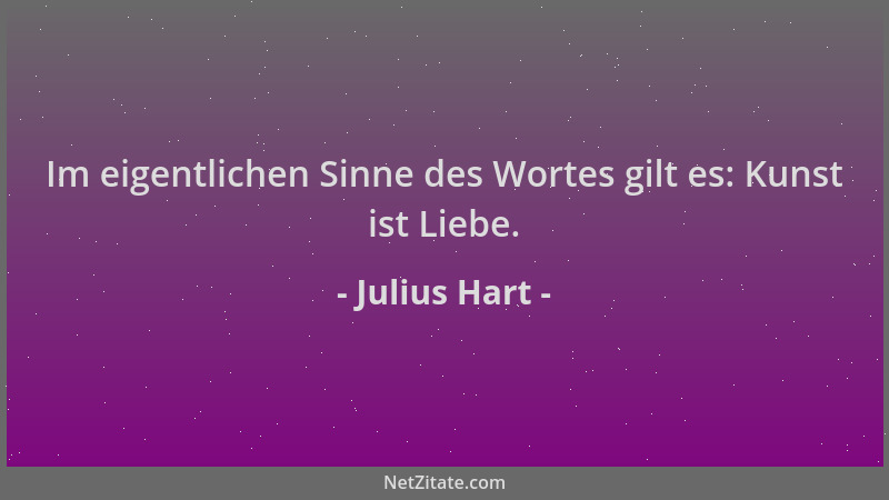 Julius Hart - Im eigentlichen Sinne des Wortes gilt es: Kunst ist Liebe....