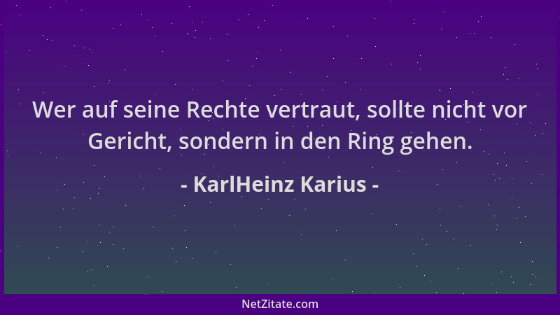 KarlHeinz Karius - Wer auf seine Rechte vertraut, sollte nicht vor Gericht, sondern in den Ring gehen....