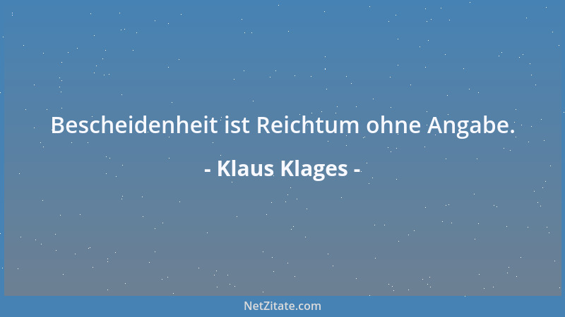 Klaus Klages - Bescheidenheit ist Reichtum ohne Angabe....