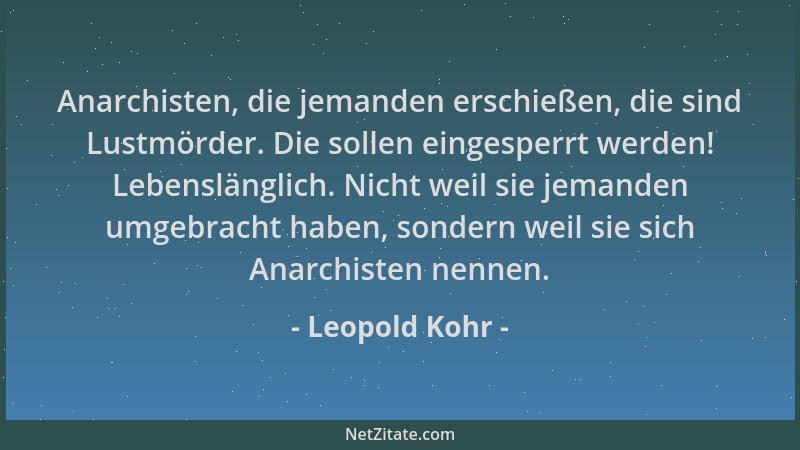 Leopold Kohr - Anarchisten, die jemanden erschießen, die sind Lustmörder. Die sollen eingesperrt werden! Lebenslänglich. Ni...