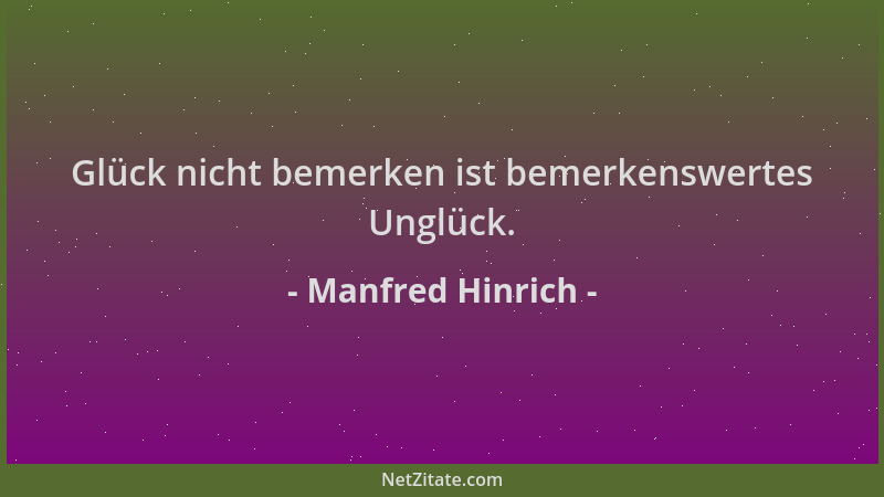 Manfred Hinrich - Glück nicht bemerken ist bemerkenswertes Unglück....