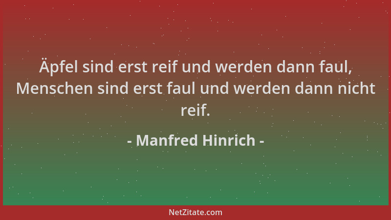Manfred Hinrich - Äpfel sind erst reif und werden dann faul, Menschen sind erst faul und werden dann nicht reif....