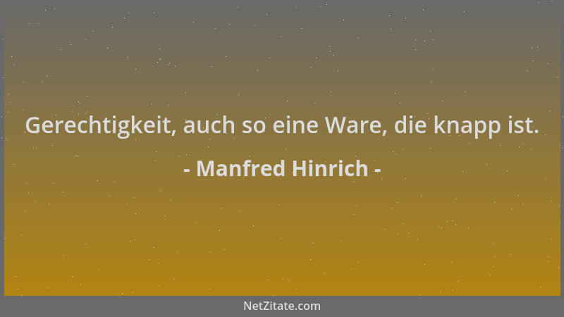 Manfred Hinrich - Gerechtigkeit, auch so eine Ware, die knapp ist....