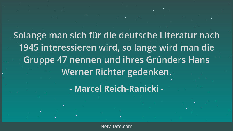 Marcel Reich-Ranicki - Solange man sich für die deutsche Literatur nach 1945 interessieren wird, so lange wird man die Grup...