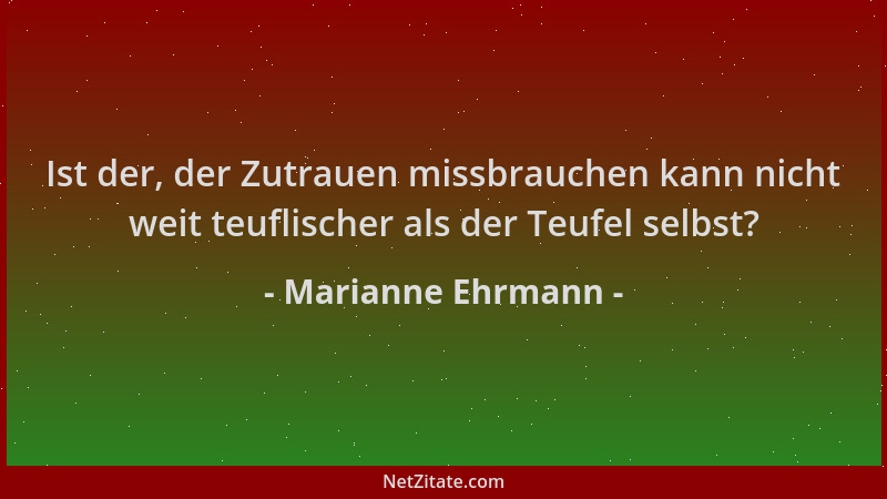 Marianne Ehrmann - Ist der, der Zutrauen missbrauchen kann nicht weit teuflischer als der Teufel selbst?...