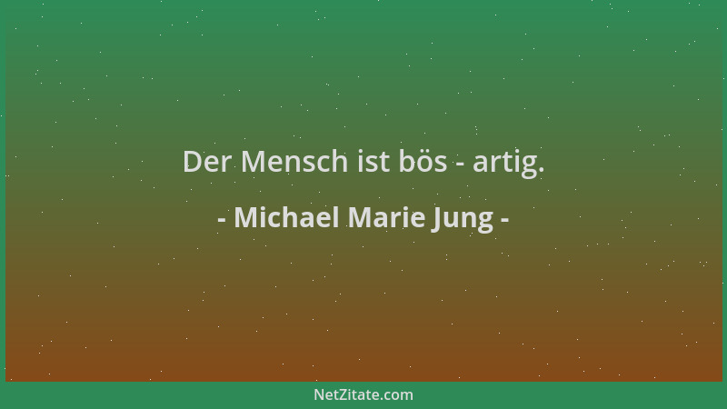 Michael Marie Jung - Der Mensch ist bös - artig....
