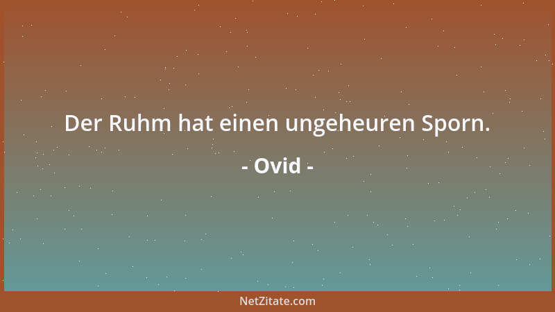 Ovid - Der Ruhm hat einen ungeheuren Sporn....