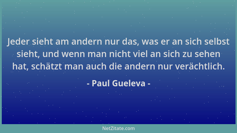 Paul Gueleva - Jeder sieht am andern nur das, was er an sich selbst sieht, und wenn man nicht viel an sich zu sehen hat, sc...