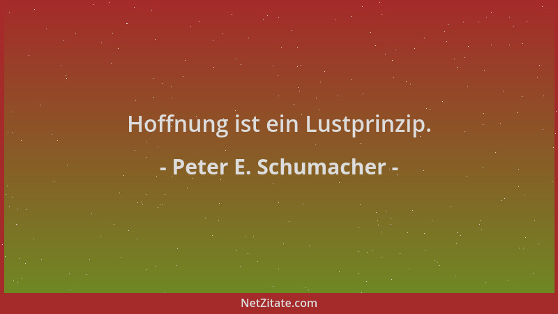 Peter E. Schumacher - Hoffnung ist ein Lustprinzip....