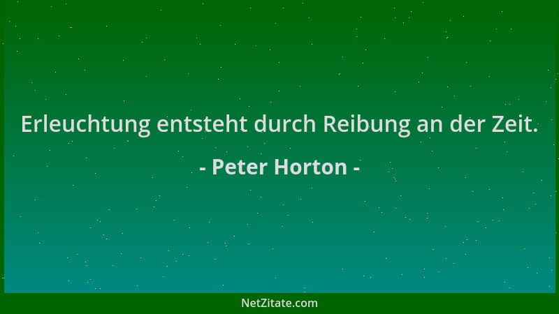 Peter Horton - Erleuchtung entsteht durch Reibung an der Zeit....