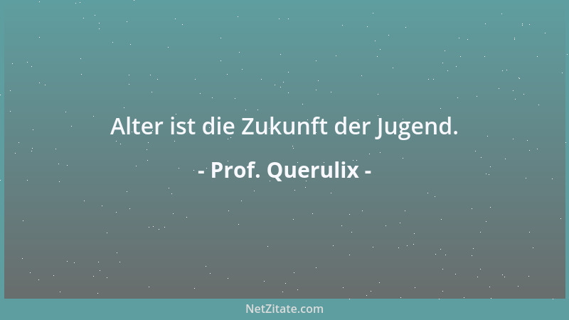 Prof. Querulix - Alter ist die Zukunft der Jugend....