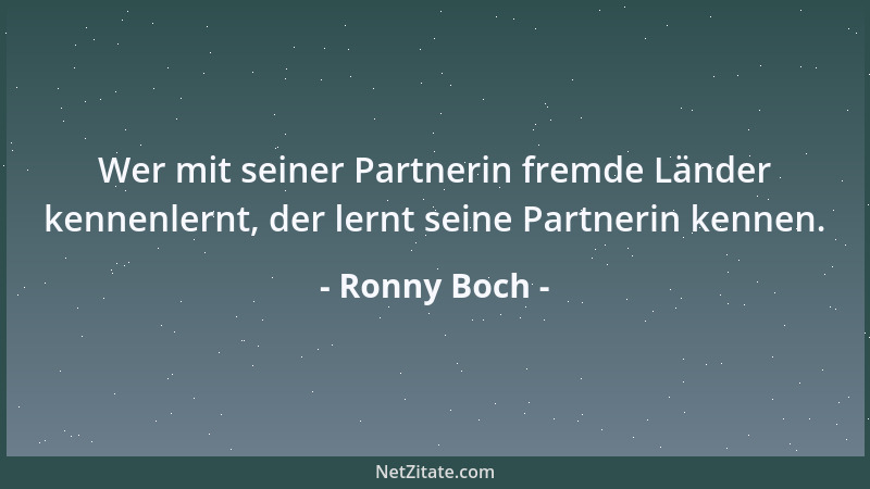 Ronny Boch - Wer mit seiner Partnerin fremde Länder kennenlernt, der lernt seine Partnerin kennen....