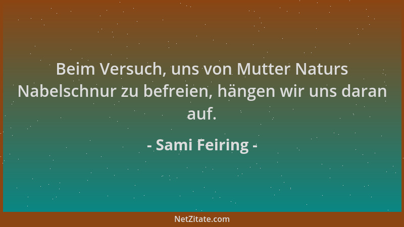 Sami Feiring - Beim Versuch, uns von Mutter Naturs Nabelschnur zu befreien, hängen wir uns daran auf....