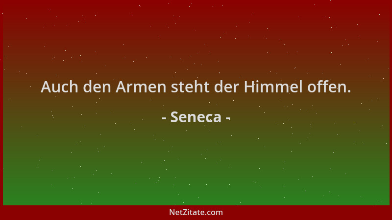 Seneca - Auch den Armen steht der Himmel offen....