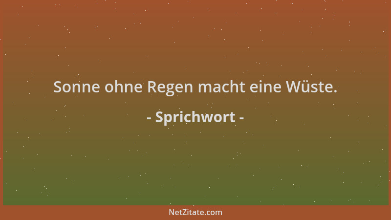 Sprichwort - Sonne ohne Regen macht eine Wüste....
