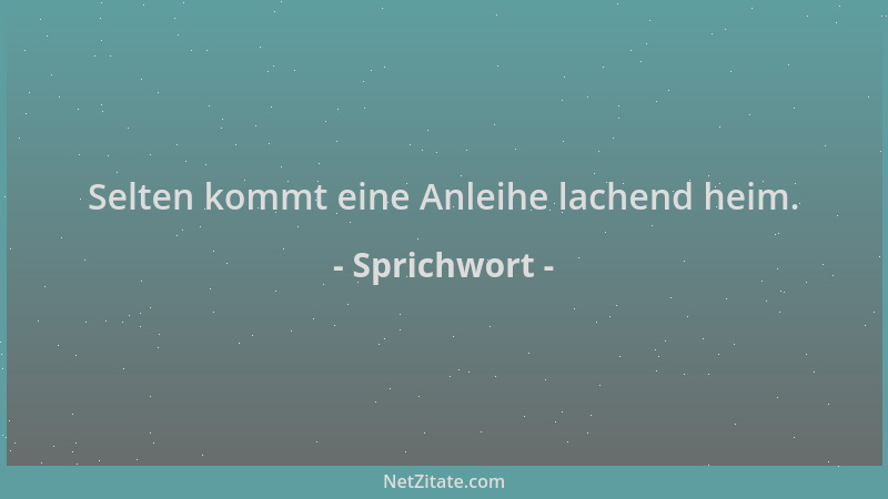 Sprichwort - Selten kommt eine Anleihe lachend heim....