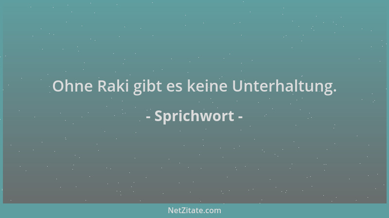 Sprichwort - Ohne Raki gibt es keine Unterhaltung....