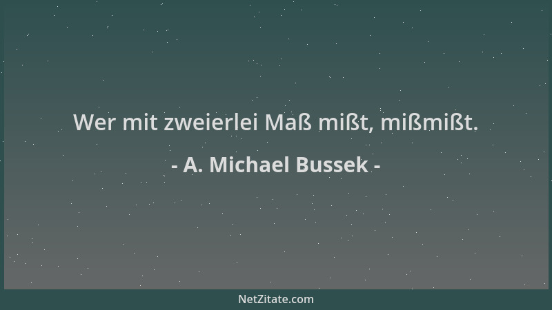 A. Michael Bussek - Wer mit zweierlei Maß mißt, mißmißt....