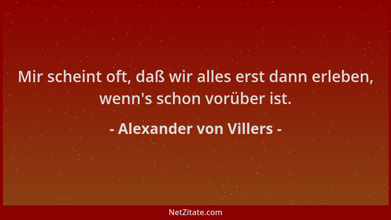 Alexander von Villers - Mir scheint oft, daß wir alles erst dann erleben, wenn 's schon vorüber ist....