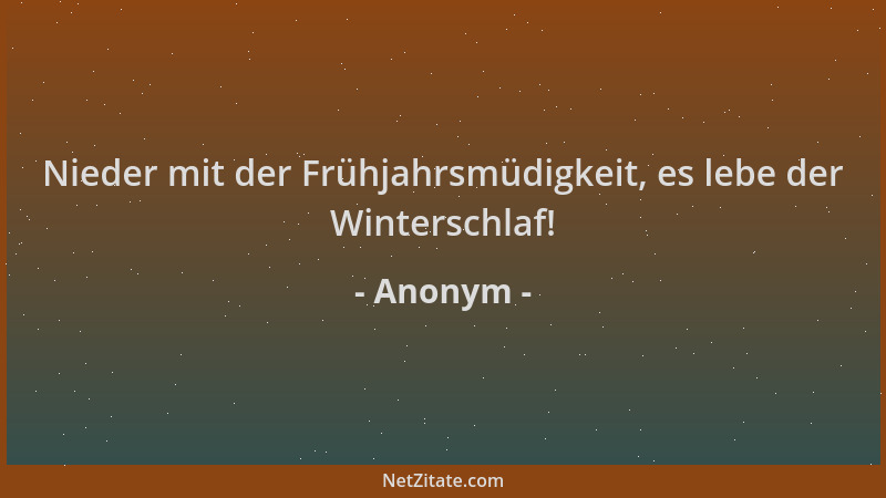 Anonym - Nieder mit der Frühjahrsmüdigkeit, es lebe der Winterschlaf!...
