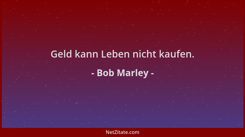 Bob Marley - Geld kann Leben nicht kaufen....