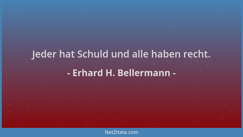 Erhard H. Bellermann - Jeder hat Schuld und alle haben recht....