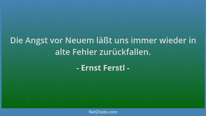 Ernst Ferstl - Die Angst vor Neuem läßt uns immer wieder in alte Fehler zurückfallen....