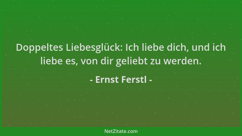 Ernst Ferstl - Doppeltes Liebesglück: Ich liebe dich, und ich liebe es, von dir geliebt zu werden....
