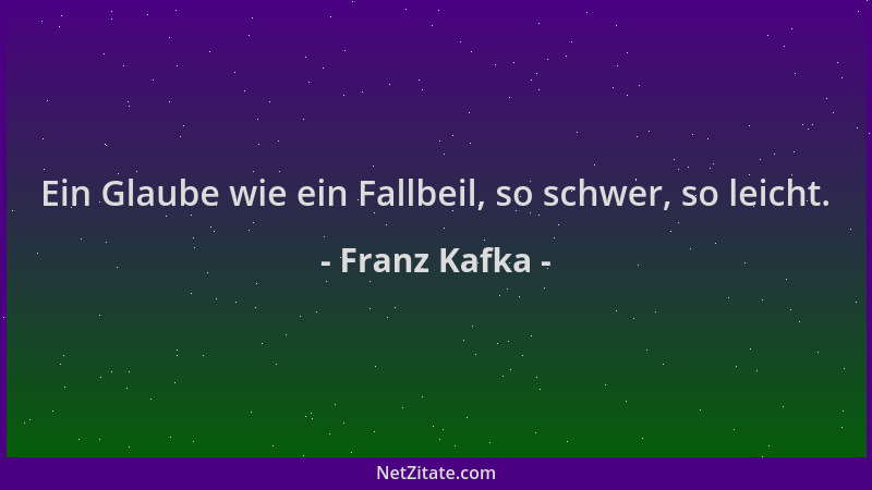 Franz Kafka - Ein Glaube wie ein Fallbeil, so schwer, so leicht....