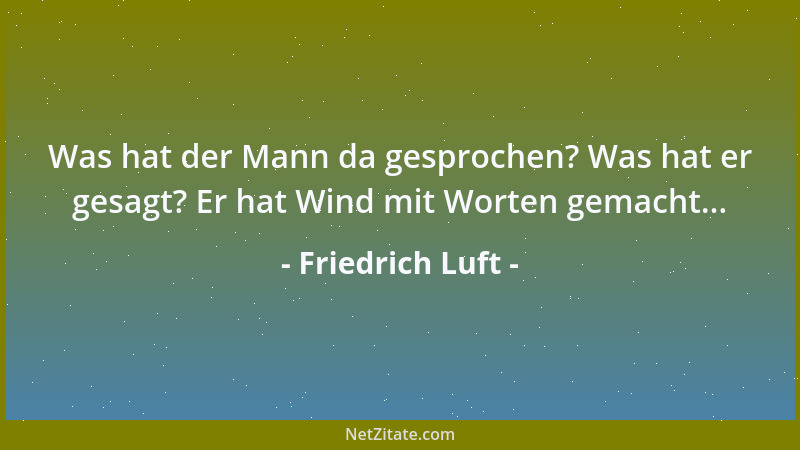 Friedrich Luft - Kritik ist die Kunst zu loben. Erst da zeigt sich der kritische Meister. Der Tadel, wo er mit der Lust am...