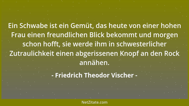 Friedrich Theodor Vischer - Gutmütigkeit bedeutet gar nichts, ist nur ein Zustand; die Gutmütigen sind so lange gut, bis si...