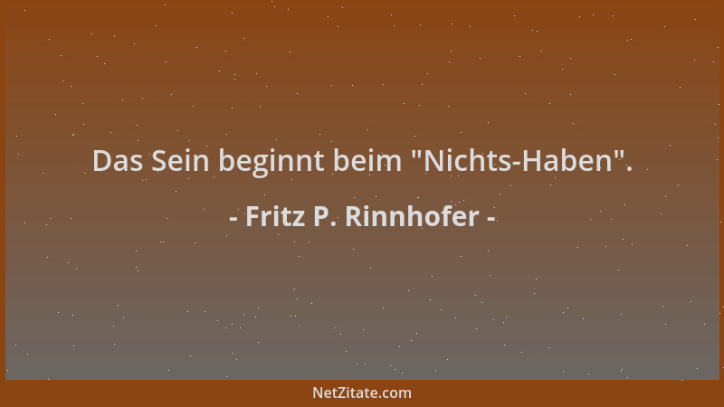 Fritz P. Rinnhofer - Das Sein beginnt beim  "Nichts-Haben "....