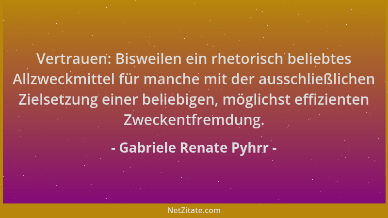 Gabriele Renate Pyhrr - Vertrauen: Bisweilen ein rhetorisch beliebtes Allzweckmittel für manche mit der ausschließlichen Zi...