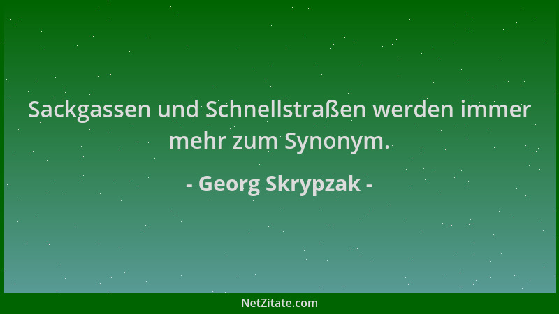 Georg Skrypzak - Sackgassen und Schnellstraßen werden immer mehr zum Synonym....