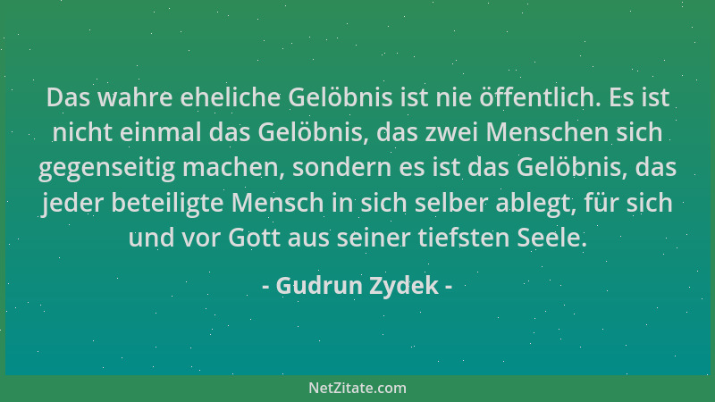 Gudrun Zydek - Das wahre eheliche Gelöbnis ist nie öffentlich. Es ist nicht einmal das Gelöbnis, das zwei Menschen sich geg...