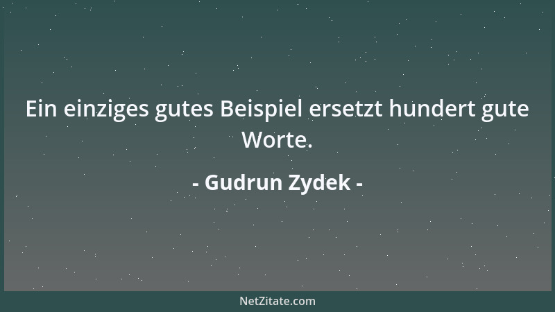 Gudrun Zydek - Ein einziges gutes Beispiel ersetzt hundert gute Worte....