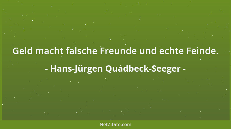 Hans-Jürgen Quadbeck-Seeger - Geld macht falsche Freunde und echte Feinde....
