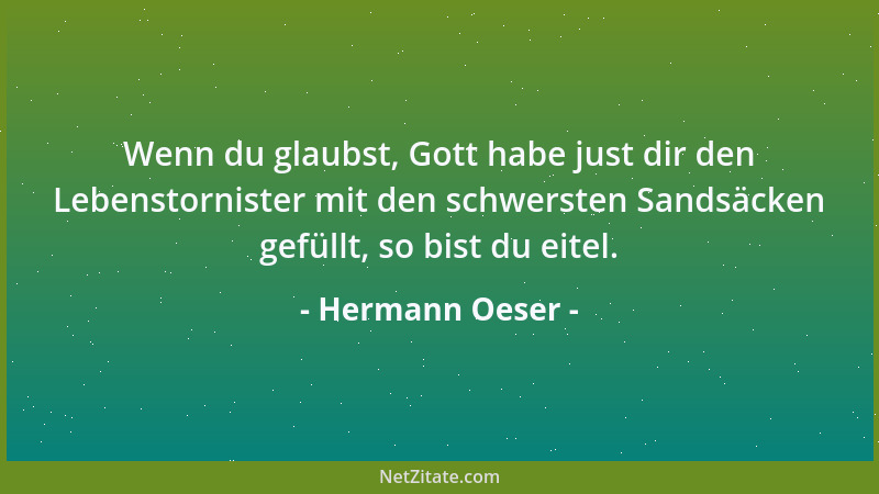 Hermann Oeser - Wenn du glaubst, Gott habe just dir den Lebenstornister mit den schwersten Sandsäcken gefüllt, so bist du e...