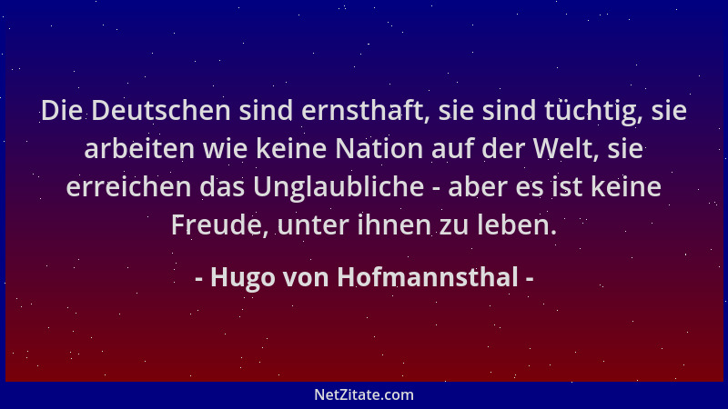 Hugo von Hofmannsthal - Die Deutschen sind ernsthaft, sie sind tüchtig, sie arbeiten wie keine Nation auf der Welt, sie err...