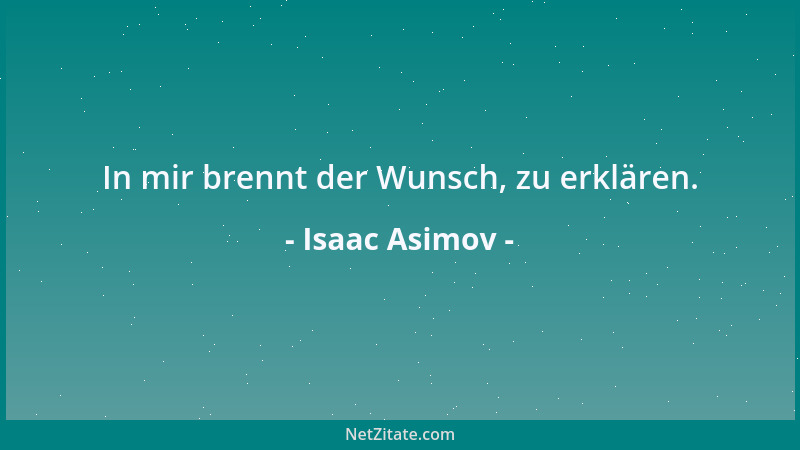 Isaac Asimov - In mir brennt der Wunsch, zu erklären....