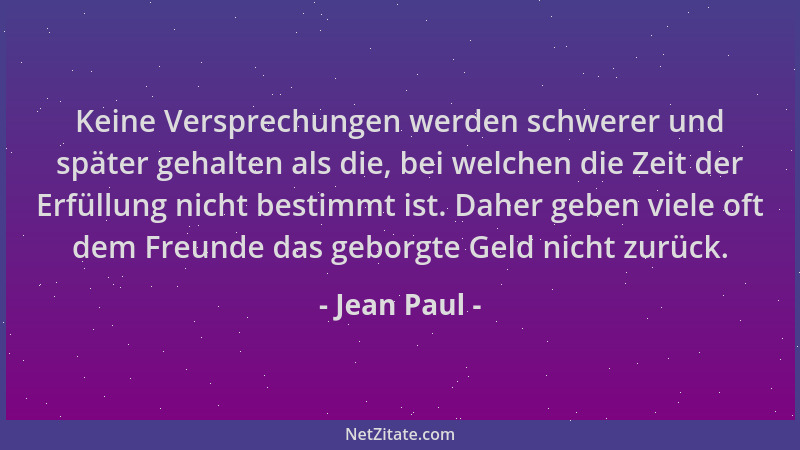 Jean Paul - Keine Versprechungen werden schwerer und später gehalten als die, bei welchen die Zeit der Erfüllung nicht best...