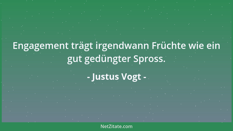 Justus Vogt - Engagement trägt irgendwann Früchte wie ein gut gedüngter Spross....