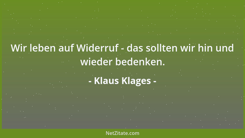 Klaus Klages - Wir leben auf Widerruf - das sollten wir hin und wieder bedenken....