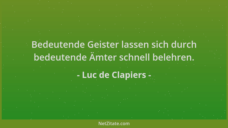 Luc de Clapiers - Bedeutende Geister lassen sich durch bedeutende Ämter schnell belehren....