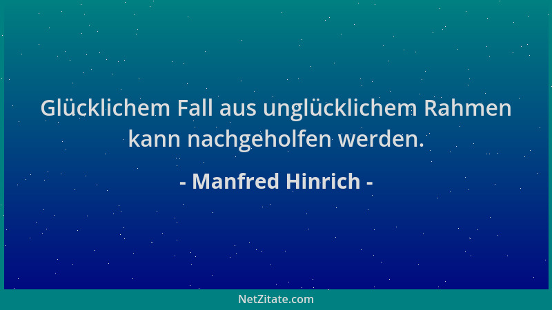 Manfred Hinrich - Glücklichem Fall aus unglücklichem Rahmen kann nachgeholfen werden....