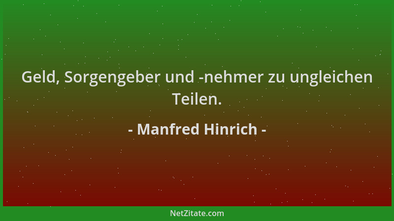 Manfred Hinrich - Geld, Sorgengeber und -nehmer zu ungleichen Teilen....