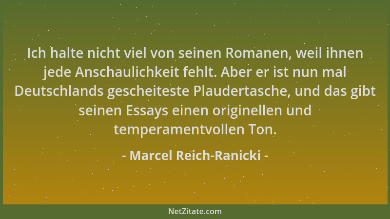 Marcel Reich-Ranicki - Ich halte nicht viel von seinen Romanen, weil ihnen jede Anschaulichkeit fehlt. Aber er ist nun mal...