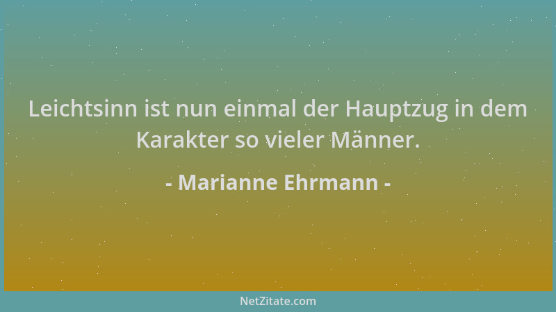 Marianne Ehrmann - Leichtsinn ist nun einmal der Hauptzug in dem Karakter so vieler Männer....